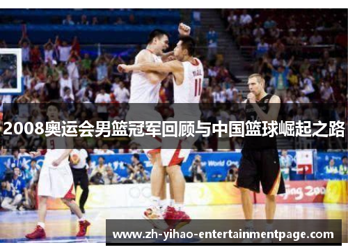 2008奥运会男篮冠军回顾与中国篮球崛起之路